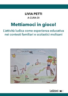 Cover of Mettiamoci in gioco! L’attività ludica come esperienza educativa nei contesti familiari
e scolastici molisani
